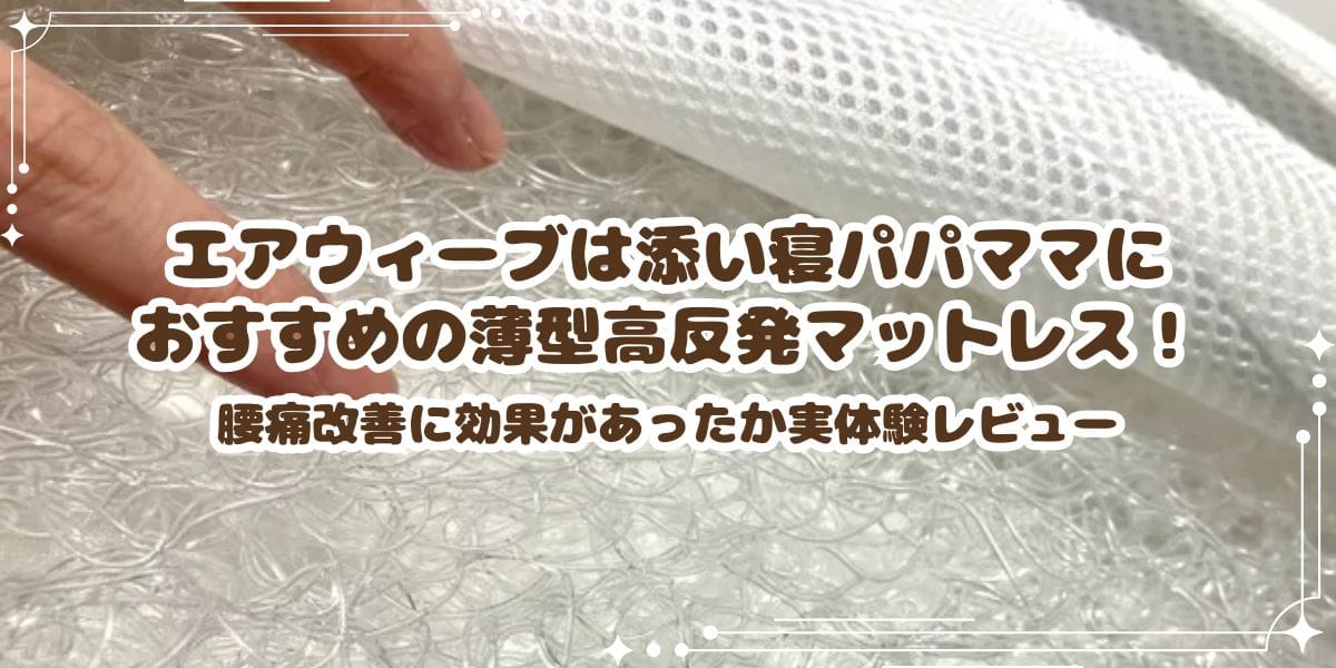 エアウィーヴは添い寝パパママにおすすめの薄型高反発マットレス!腰痛改善に効果があったか実体験レビュー